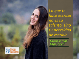 Lo que te hace escritor no es tu talento, sino tu necesidad de escribir. Montserrat Martorell